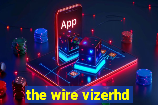 the wire vizerhd